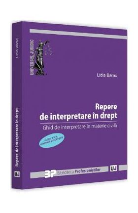 Repere de interpretare in drept. Ghid de interpretare in materie civila Ed.2 - Lidia Barac