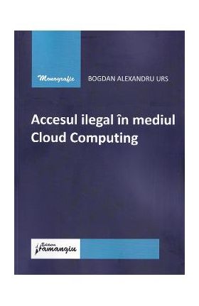 Accesul ilegal in mediul Cloud Computing - Bogdan Alexandru Urs