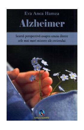 Alzheimer. Scurta perpectiva asupra unuia dintre cele mai mari mistere ale creierului - Eva Anca Hamza