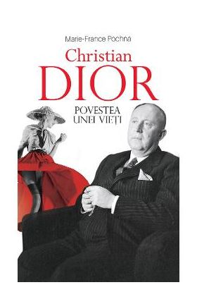 Christian Dior. Povestea unei vieti - Marie-France Pochna