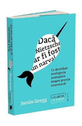 Daca Nietzsche ar fi fost un narval - Justin Gregg