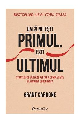 Daca nu esti primul, esti ultimul - Grant Cardone