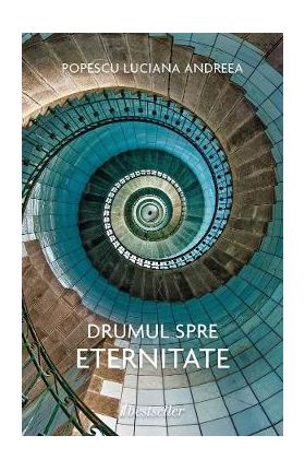 Drumul spre eternitate - Popescu Luciana Andreea