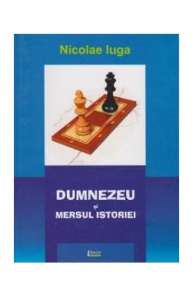 Dumnezeu si mersul istoriei - Nicolae Iuga