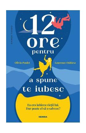 12 ore pentru a spune te iubesc - Olivia Poulet, Laurence Dobiesz