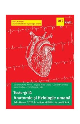 Anatomie si fiziologie umana. Teste grila pentru Admiterea la universitatile de medicina - Alexandru Croitoru, Alexandru Mihai Antohi, Bogdan Mihai Cristea, Maria Roxana Moga, Ioana Herghea