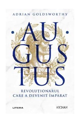 Augustus. Revolutionarul care a devenit imparat - Adrian Goldsworthy