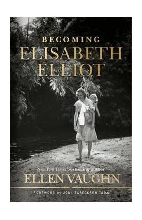 Becoming Elisabeth Elliot - Ellen Vaughn