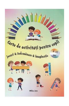 Carte de activitati pentru copii. Jocuri, indemanare, imaginatie - Mika Jon