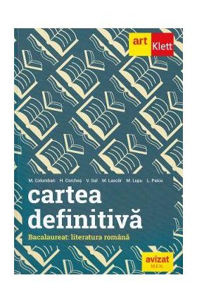 Cartea definitiva. Literatura romana. Pregatire pentru Bacalaureat - Monica H. Columban, Horia Corches, Victoria Gal, Marilena Lascar, Maria Lupu, Liliana Paicu
