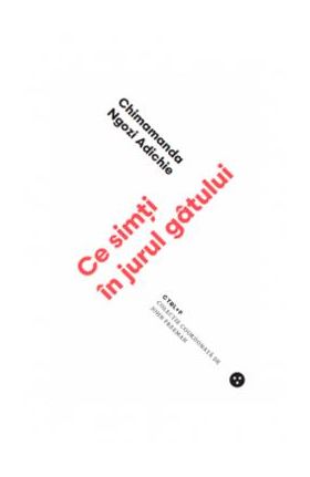 Ce simti in jurul gatului - Chimamanda Ngozi Adichie