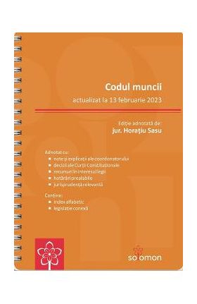 Codul muncii Act. 13 februarie 2023 Ed. Spiralata - Horatiu Sasu