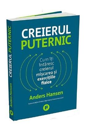 Creierul puternic. Cum iti intaresc creierul miscarea si exercitiile fizice - Anders Hansen