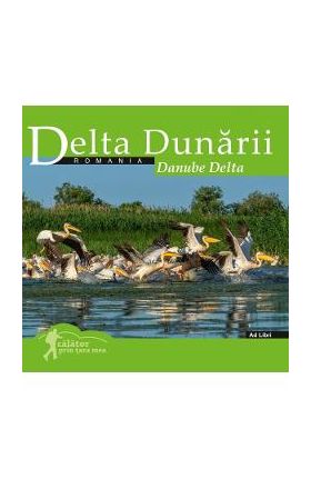 Delta Dunarii. Calator prin tara mea - Dana Ciolca, Florin Andreescu