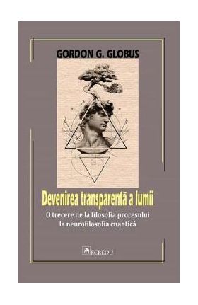 Devenirea transparenta a lumii - Gordon G. Globus