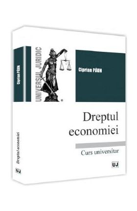 Dreptul economiei. Curs universitar - Ciprian Paun