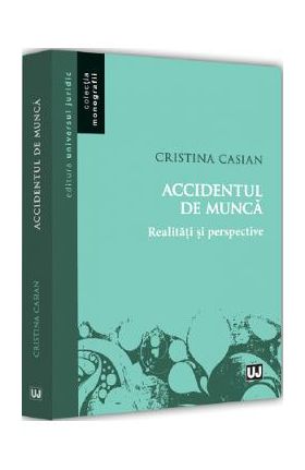 Accidentul de munca. Realitati si perspective - Cristina Casian