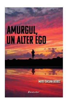 Amurgul, un alter ego - Matei-Dacian Boboc