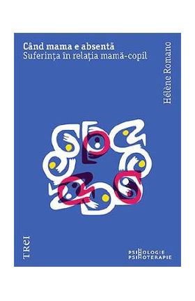 Cand mama e absenta. Suferinta in relatia mama-copil - Helene Romano