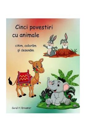Cinci povestiri cu animale. Citim, coloram si desenam - Coral H. Dreamer
