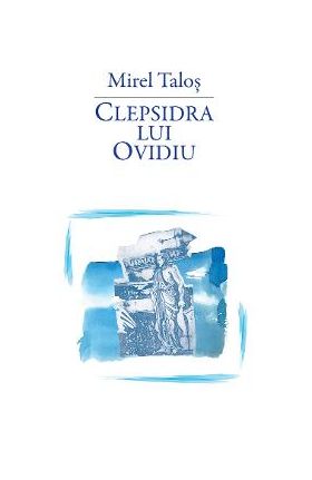 Clepsidra lui Ovidiu - Mirel Talos