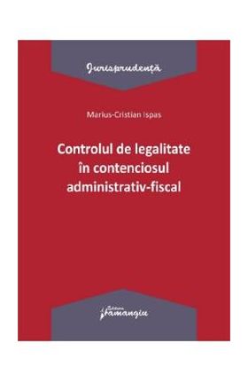 Controlul de legalitate in contenciosul administrativ-fiscal - Marius Cristian Ispas