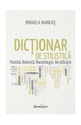 Dictionar de stilistica. Poetica, retorica, naratologie, versificatie - Mihaela Mancas