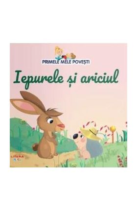 Iepurele si ariciul. Primele mele povesti