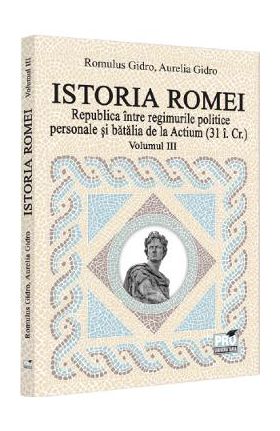 Istoria Romei. Republica intre regimurile politice personale si batalia de la Actium (31 i. Cr.) Vol.3 - Romulus Gidro, Aurelia Gidro