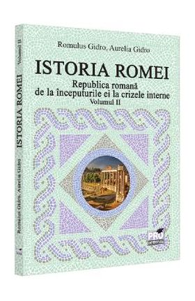 Istoria Romei. Republica romana de la inceputurile ei la crizele interne Vol.2 - Romulus Gidro, Aurelia Gidro