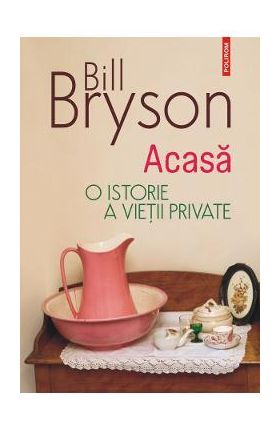 Acasa. O istorie a vietii private Ed.2023 - Bill Bryson