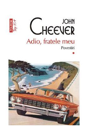 Adio, fratele meu. Povestiri Vol.1 - John Cheever