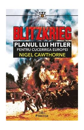 Blitzkrieg. Planul lui Hitler pentru cucerirea Europei - Nigel Cawthorne