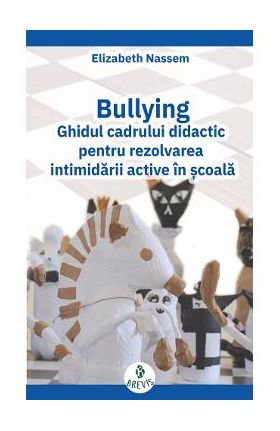 Bullying. Ghidul cadrului didactic pentru rezolvarea intimidarii active in scoala - Elizabeth Nassem