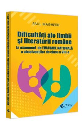 Dificultati ale limbii si literaturii romane la examenul de Evaluare Nationala - Clasa 8 - Paul Magheru