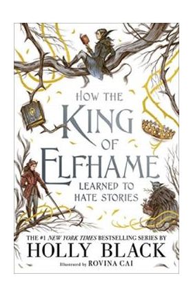 How the King of Elfhame Learned to Hate Stories. The Folk of the Air #3.5 - Holly Black