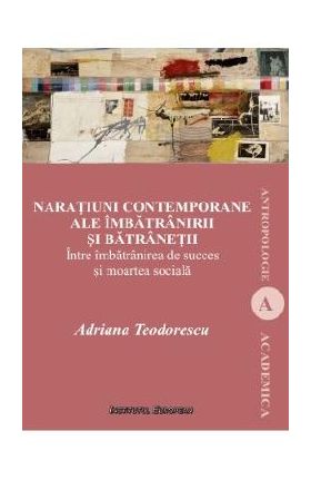 Naratiuni contemporane ale imbatranirii si batranetii - Adriana Teodorescu