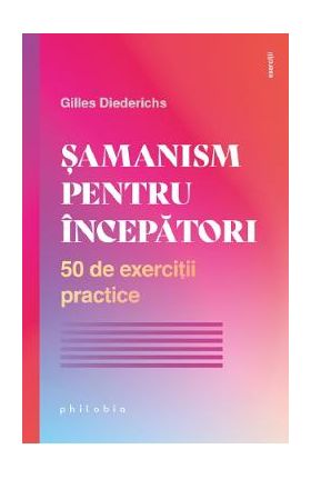 Samanism pentru incepatori. 50 de exercitii practice - Gilles Diederichs