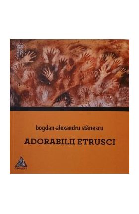 Adorabilii etrusci - Bogdan-Alexandru Stanescu