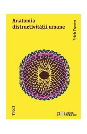 Anatomia distructivitatii umane - Erich Fromm