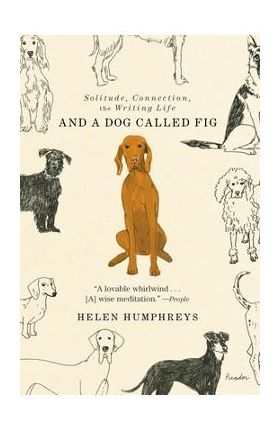 And a Dog Called Fig: Solitude, Connection, the Writing Life - Helen Humphreys