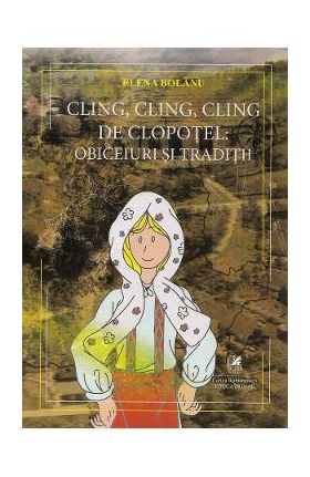 Cling, cling, cling de clopotel: obiceiuri si traditii - Elena Bolanu