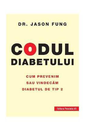 Codul diabetului. Cum prevenim sau vindecam diabetul de tip 2 - Jason Fung