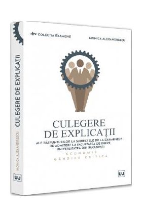 Culegere de explicatii ale raspunsurilor la subiectele de la examenele de admitere la Facultatea de Drept, Universitatea din Bucuresti - Monica Alexandrescu