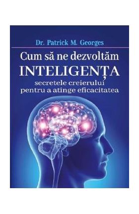 Cum sa ne dezvoltam inteligenta - Patrick M. Georges