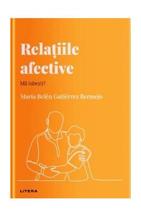 Descopera psihologia. Relatiile afective. Ma iubesti? - Maria Belen Gutierrez Bermejo