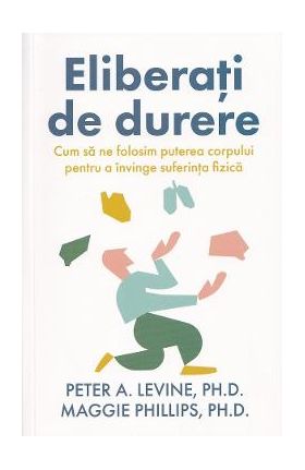 Eliberati de durere - Peter A. Levine, Maggie Phillips