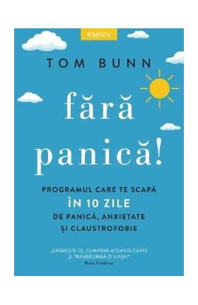 Fara panica! Programul care te scapa in 10 zile de panica, anxietate si claustrofobie - Tom Bunn