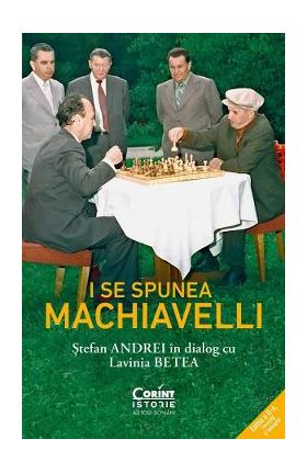 I se spunea Machiavelli. Stefan Andrei in dialog cu Lavinia Betea