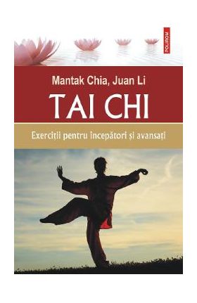 Tai Chi. Exercitii pentru incepatori si avansati - Mantak Chia, Juan Li